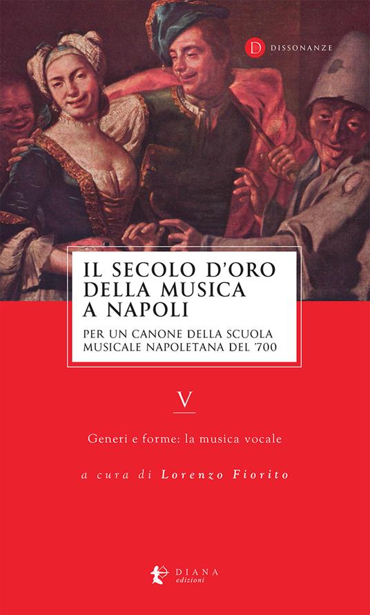 Il secolo d’oro della musica a Napoli. Per un canone della Scuola musicale napoletana del '700. Vol. 5: Generi e forme: la musica vocale - copertina