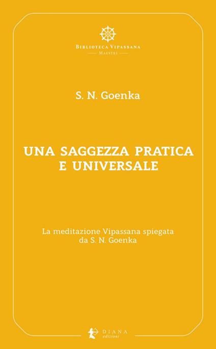 Una saggezza pratica ed universale. La meditazione Vipassana spiegata da S. N. Goenka - Satya Narayan Goenka,Pierluigi Confalonieri - ebook