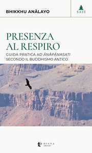 Libro Presenza al respiro. Guida pratica ad «ānāpānasati» secondo il buddhismo antico Bhikkhu Analayo