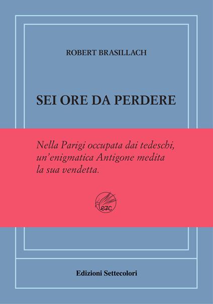 Sei ore da perdere. Ediz. numerata - Robert Brasillach - copertina