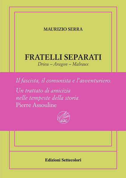 Fratelli separati. Drieu-Aragon-Malraux. Il fascista, il comunista, l'avventuriero. Ediz. numerata - Maurizio Serra - copertina