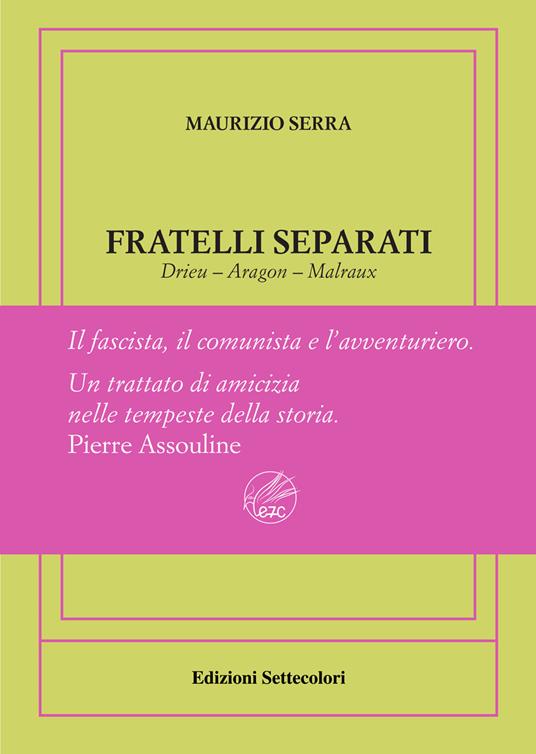 Fratelli separati. Drieu-Aragon-Malraux. Il fascista, il comunista, l'avventuriero. Ediz. numerata - Maurizio Serra - copertina