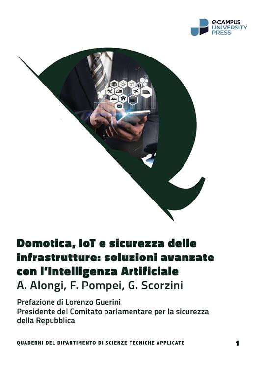 Domotica, IoT e sicurezza delle infrastrutture: soluzioni avanzate con l'Intelligenza Artificiale - Alessandro Alongi,Fabio Pompei,Gabriele Scorzini - copertina