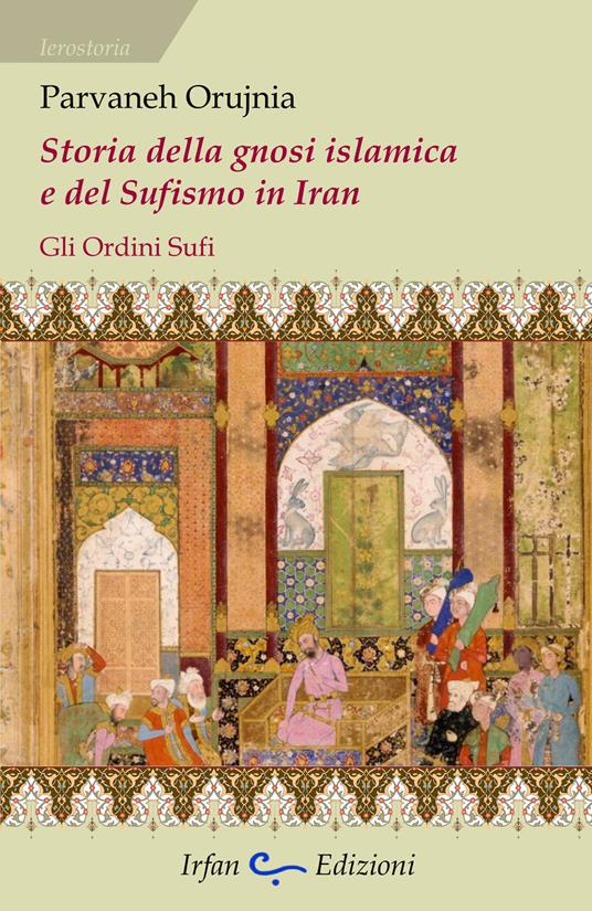 Storia della gnosi islamica e del sufismo in Iran. Gli ordini sufi - Parvaneh Orujnia - copertina
