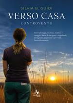 Verso casa. Controvento. Storie di viaggi, di donne, di forza e coraggio. Storie di naviganti e vagabondi, di migranti, di ferventi e poverelli. Storie di umanità
