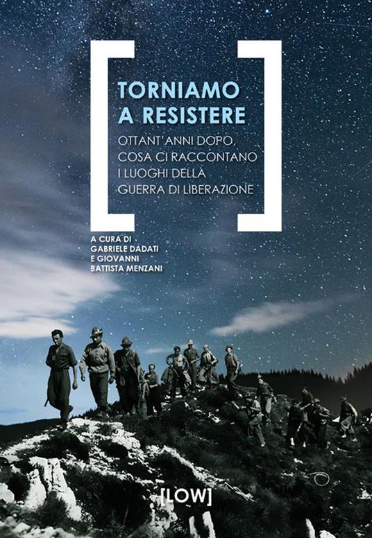 Torniamo a resistere. Ottant’anni dopo, cosa ci raccontano i luoghi della guerra di liberazione - copertina