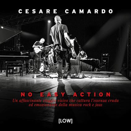 No easy action. Un affascinante viaggio visivo che cattura l’essenza cruda ed emozionante della musica rock e jazz - Cesare Camardo - copertina