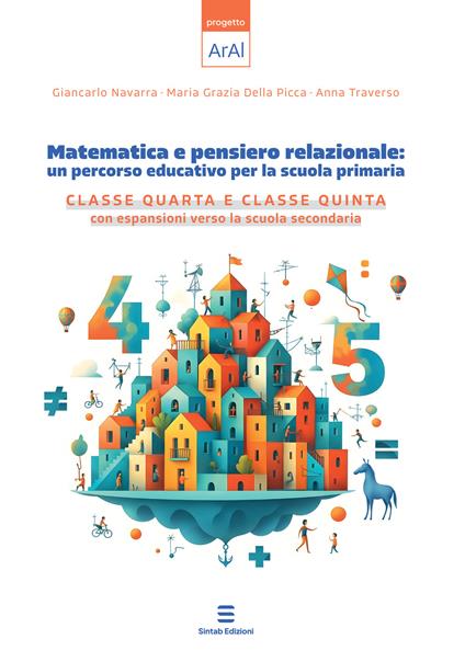 Matematica e pensiero relazionale: un percorso educativo per la scuola primaria. Classe quarta e classe quinta con espansione verso la scuola secondaria - Giancarlo Navarra,Maria Grazia Della Picca,Anna Traverso - copertina
