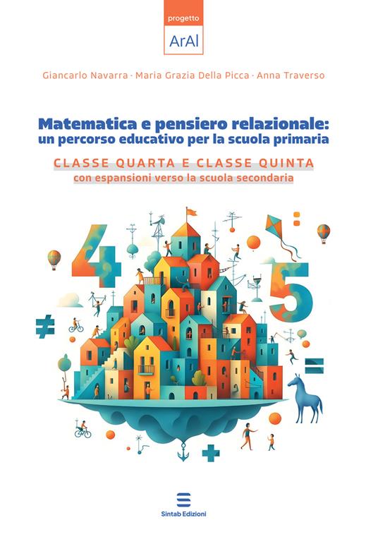 Matematica e pensiero relazionale: un percorso educativo per la scuola primaria. Classe quarta e classe quinta con espansione verso la scuola secondaria - Giancarlo Navarra,Maria Grazia Della Picca,Anna Traverso - copertina