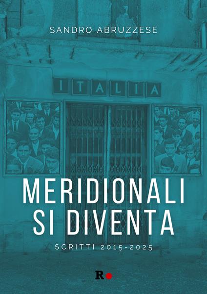 Meridionali si diventa. Scritti 2015-2025 - Sandro Abruzzese - copertina