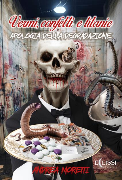 Vermi, confetti e litanie. Apologia della degradazione - Andrea Moretti - ebook