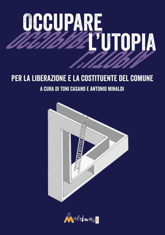 Occupare l'utopia. Per la liberazione e la costituente del Comune - Toni Casano,Antonio Minaldi - copertina