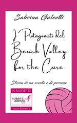 I protagonisti del beach volley for the cure. Storia di un evento e di persone