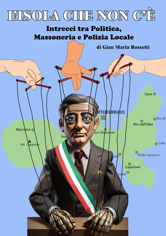 L'isola che non c'è. Intrecci tra politica, massoneria e polizia locale - Gian Maria Rossetti - copertina