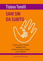 Sani sin da subito. Scopri come crescere bambini sani senza ricorrere a troppe cure mediche