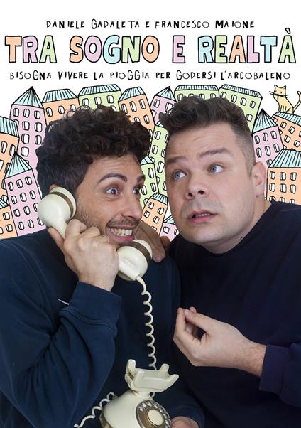 Tra sogno e realtà. Bisogna vivere la pioggia per godersi l’arcobaleno - Daniele Gadaleta,Francesco Maione - copertina