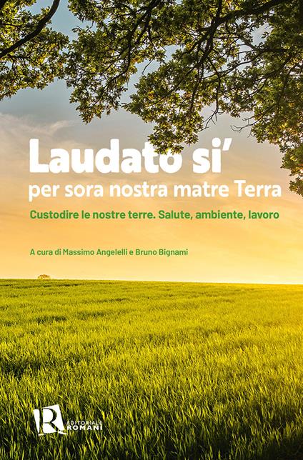 Laudato si’ per sora nostra matre terra. Custodire le nostre terre. Salute, ambiente, lavoro - copertina