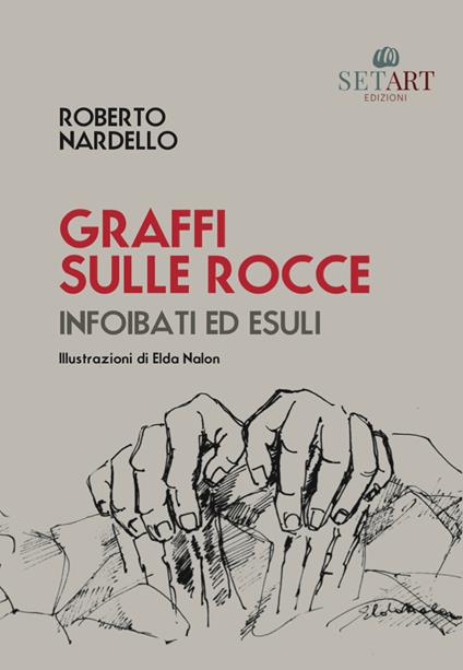 Graffi sulle rocce. Infoibati ed esuli. Ediz. illustrata - Roberto Nardello - copertina