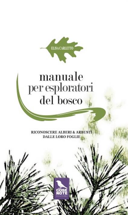 Manuale per esploratori del bosco. Riconoscere alberi e arbusti dalle loro foglie. Ediz. illustrata - Elisa Carletto - copertina
