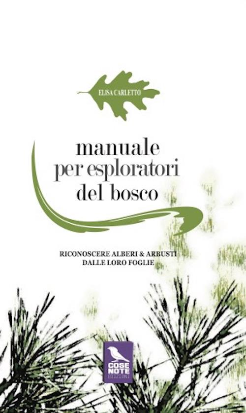 Manuale per esploratori del bosco. Riconoscere alberi e arbusti dalle loro foglie. Ediz. illustrata - Elisa Carletto - copertina