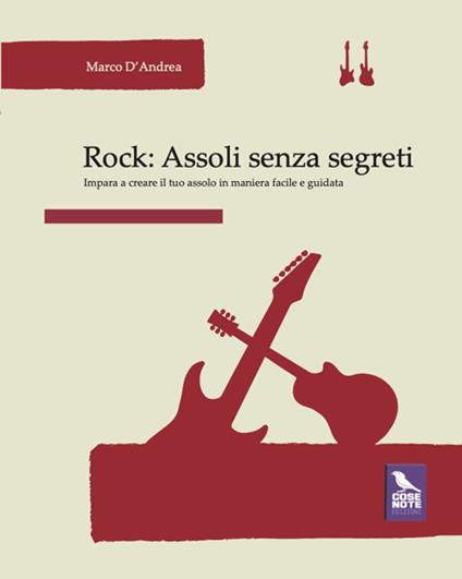 Rock: assoli senza segreti. Impara a creare il tuo assolo in maniera facile e guidata - Marco D'Andrea - copertina