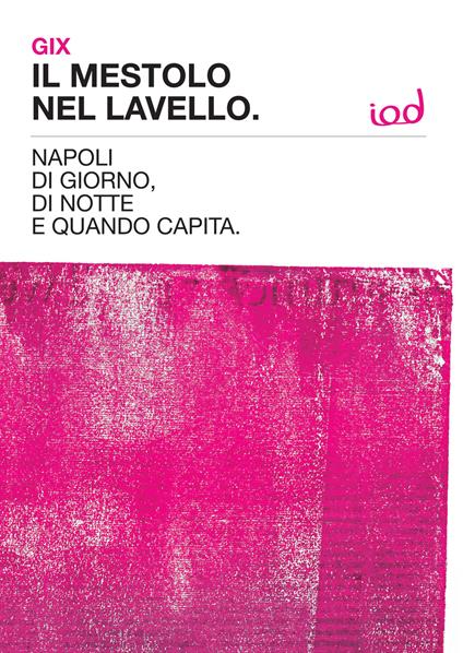 Il mestolo nel lavello. Napoli di giorno, di notte e quando capita - Gix Musella - copertina
