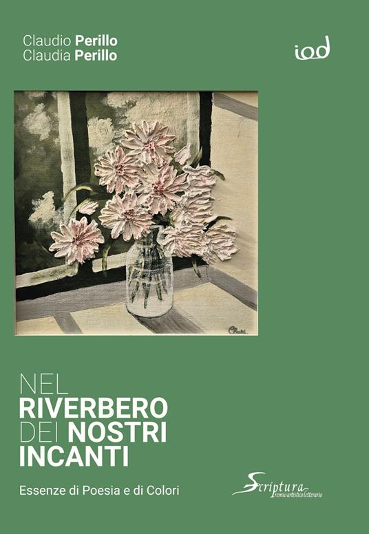 Nel riverbero dei nostri incanti. Essenze di poesia e di colori - Claudio Perillo,Claudia Perillo - copertina