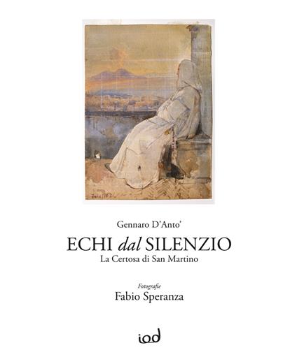 Echi dal silenzio. La Certosa di San Martino. Ediz. illustrata - Gennaro D’anto’ - copertina