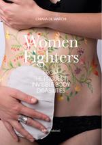 Women fighters. Dal progetto-From the project: Invisible Body Disabilities. Ediz. illustrata