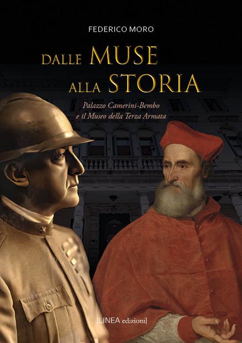 Dalle muse alla storia. Palazzo Camerini-Bembo e il Museo della Terza Armata. Ediz. illustrata - Federico Moro - copertina