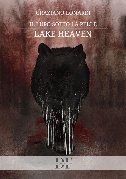 Il lupo sotto la pelle. Lake Heaven - Graziano Lonardi - copertina