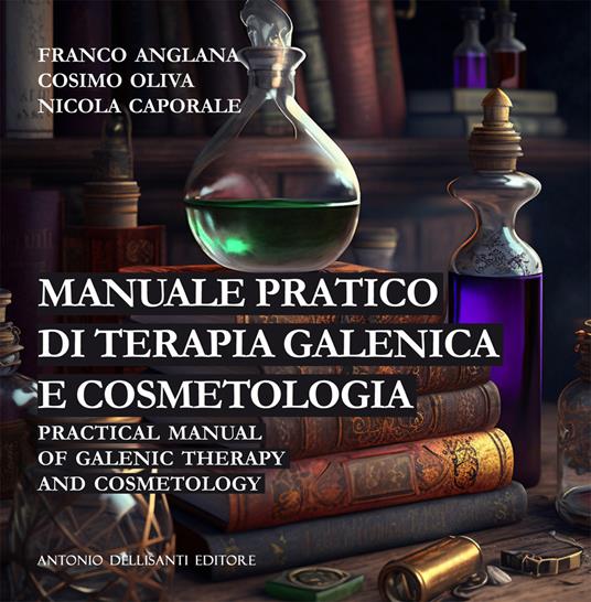 Manuale pratico di terapia galenica e cosmetologia-Practical manual of galenic therapy and cosmetology - Franco Anglana,Cosimo Oliva,Nicola Caporale - copertina
