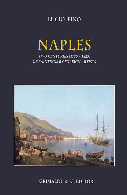 Naples. Two centuries (1775-1825) of paintings by foreign artists. Ediz. a colori - Lucio Fino - copertina