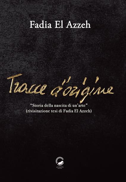 Tracce d'origine. Storia della nascita di un'arte (rivisitazione della tesi di Fadia El Azzeh) - Fadia El Azzeh - copertina