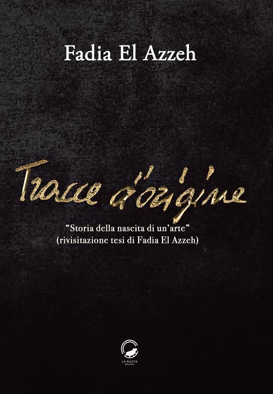 Tracce d'origine. Storia della nascita di un'arte (rivisitazione della tesi di Fadia El Azzeh) - Fadia El Azzeh - copertina