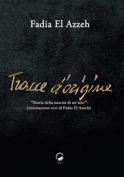 Tracce d'origine. Storia della nascita di un'arte (rivisitazione della tesi di Fadia El Azzeh) - Fadia El Azzeh - ebook