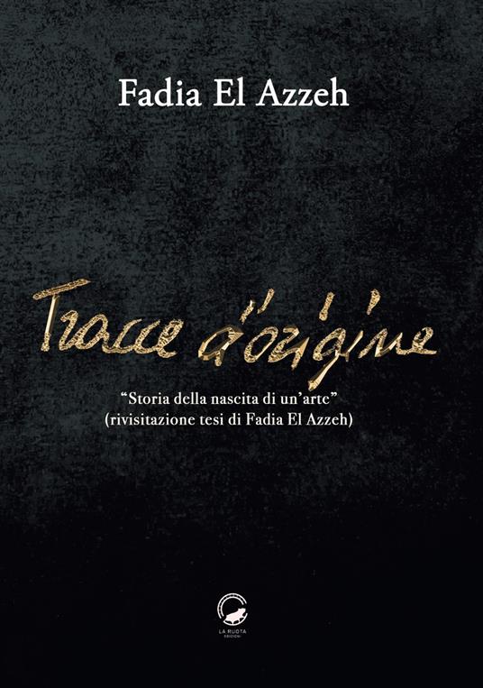 Tracce d'origine. Storia della nascita di un'arte (rivisitazione della tesi di Fadia El Azzeh) - Fadia El Azzeh - ebook