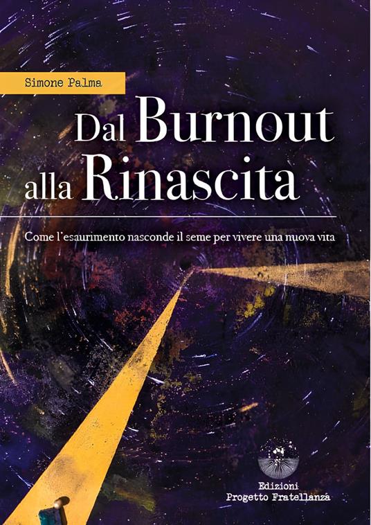 Dal burnout alla rinascita. Come l'esaurimento nasconde il seme per vivere una nuova vita - Simone Palma - copertina