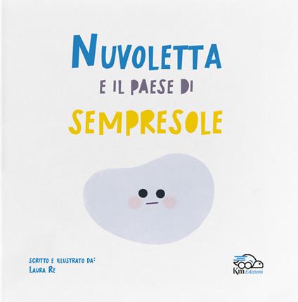 Nuvoletta e il paese di Sempresole. Ediz. a colori - Laura Re - copertina