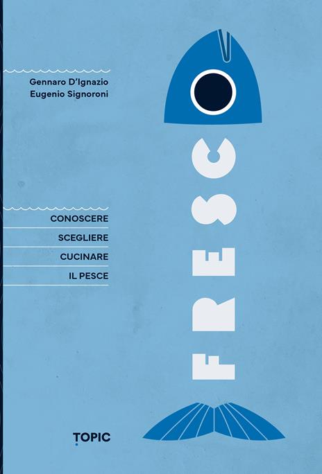 Fresco. Conoscere, scegliere e cucinare il pesce - Gennaro D'Ignazio,Eugenio Signoroni - copertina