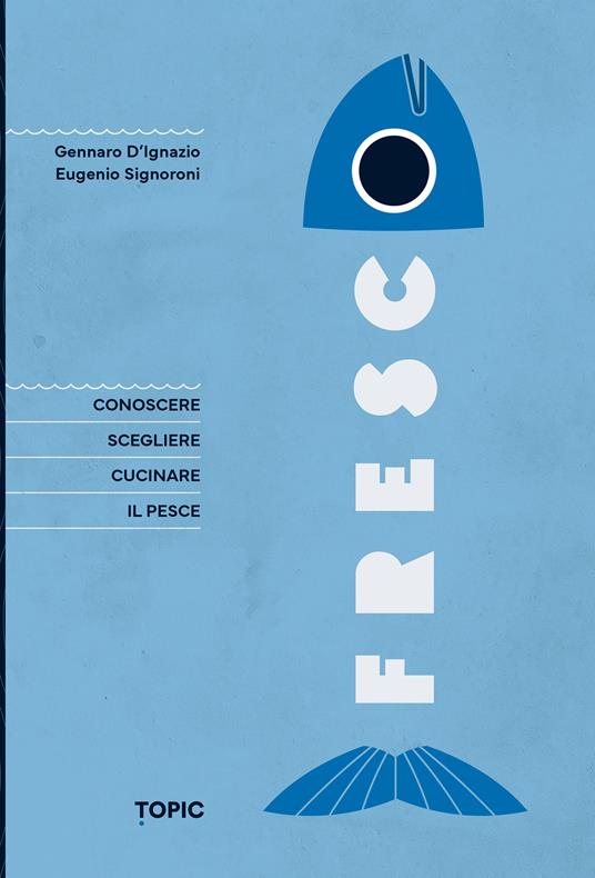Fresco. Conoscere, scegliere e cucinare il pesce - Gennaro D'Ignazio,Eugenio Signoroni - copertina