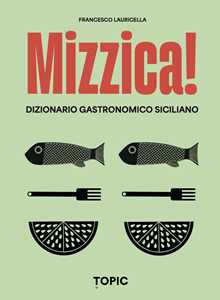 Libro Mizzica! Dizionario gastronomico siciliano Francesco Lauricella