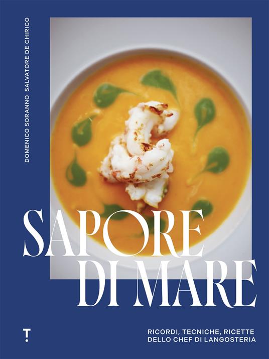 Sapore di mare. Ricordi, tecniche, ricette dello chef di Langosteria - Domenico Soranno,Salvatore De Chirico - copertina