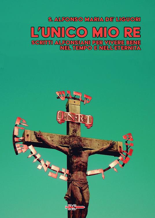 L'unico mio re. Scritti alfonsiani per vivere bene nel tempo e nell’eternità - Sant'Alfonso Maria de'Liguori - copertina