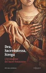 Dea, sacerdotessa, strega. L'involuzione del sacro femminino