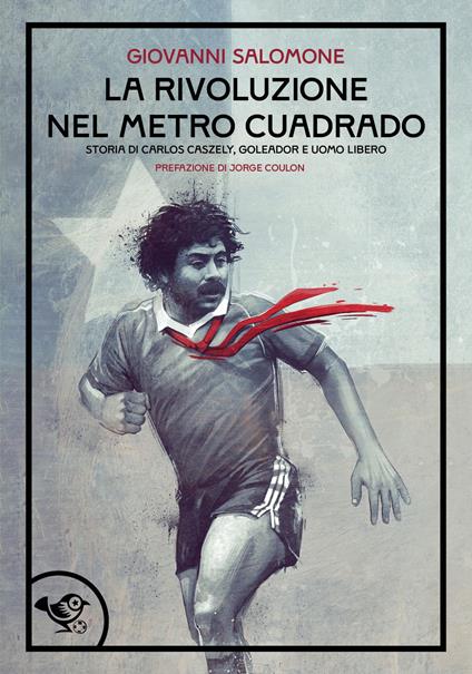 La rivoluzione nel metro caudrado. Storia poetica di un calciatore e di un sogno - Giovanni Salomone - copertina