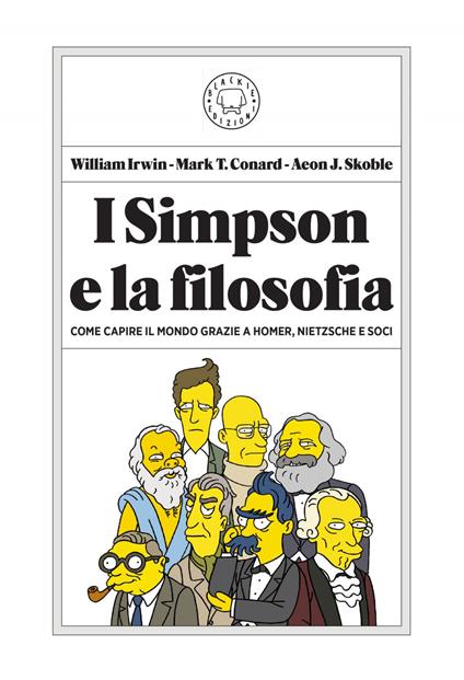 I Simpson e la filosofia. Come capire il mondo grazie a Homer, Nietzsche e soci - Mark T. Conard,William Irwin,Aeon J. Skoble,Pietro Adamo - ebook