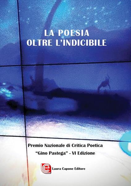 La poesia oltre l'indicibile. VI edizione Premio Nazionale di Critica Poetica «Gino Pastega» - copertina