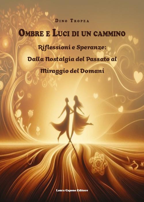 Ombre e luci di un cammino. Riflessioni e speranze: dalla nostalgia del passato al miraggio del domani - Dino Tropea - copertina
