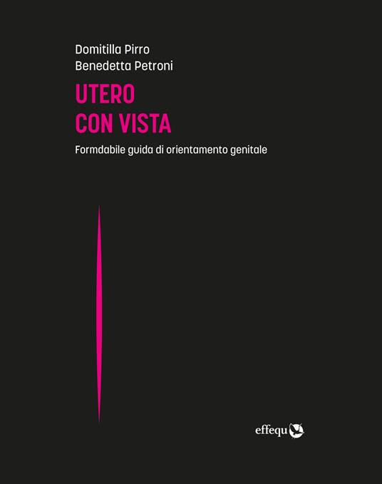 Utero con vista. Formidabile guida di orientamento genitale - Domitilla Pirro,Benedetta Petroni - copertina